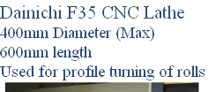 Dainichi F35 CNC Lathe
400mm Diameter (Max)
600mm length
Used for profile turning of rolls